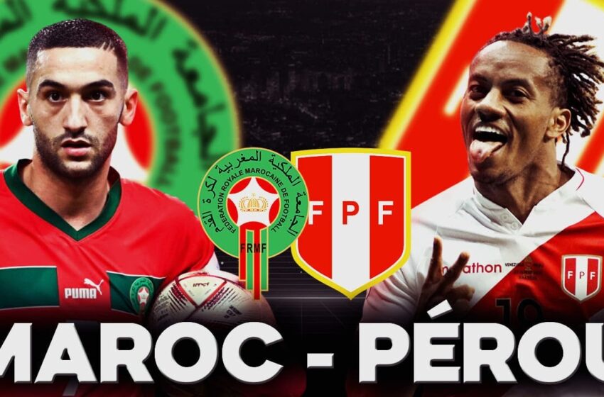 Amical Maroc-Pérou : Tout savoir sur cette affiche